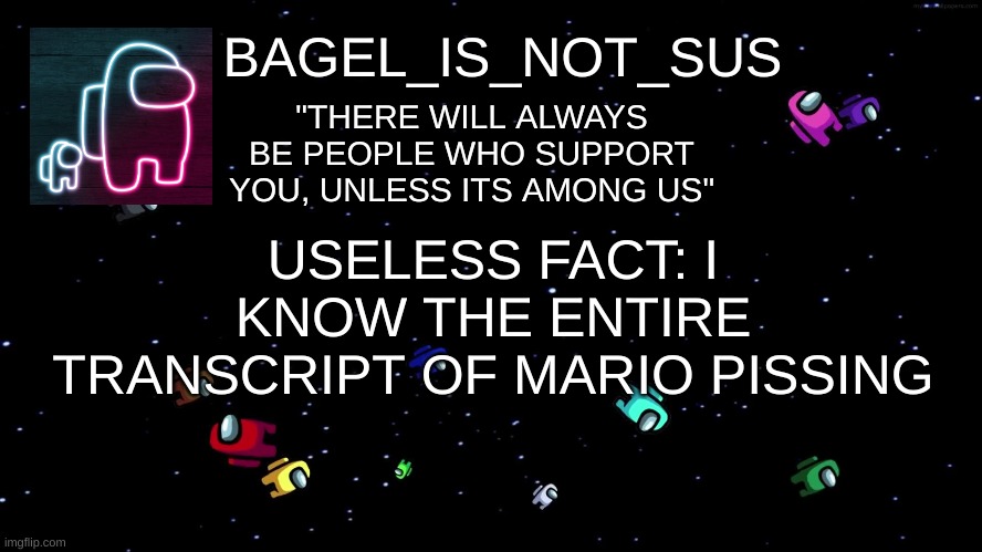 yeah, that about sums it up | USELESS FACT: I KNOW THE ENTIRE TRANSCRIPT OF MARIO PISSING | image tagged in announcement thingy among us | made w/ Imgflip meme maker