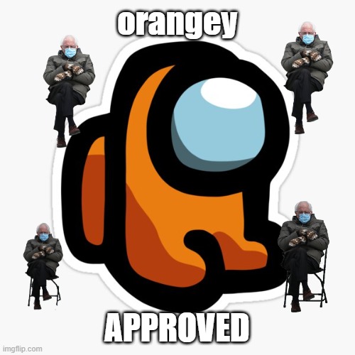 orangey | orangey APPROVED | image tagged in orangey | made w/ Imgflip meme maker