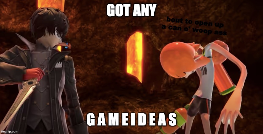 can o' woop ass | GOT ANY; G A M E I D E A S | image tagged in can o' woop ass | made w/ Imgflip meme maker