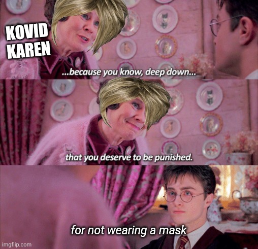 Harry Potter deserve to be punished | KOVID KAREN for not wearing a mask | image tagged in harry potter deserve to be punished | made w/ Imgflip meme maker