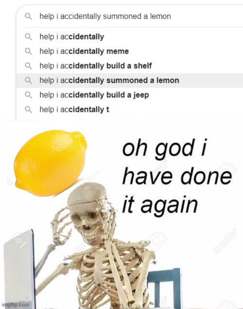 When circumstance gives you citrus.... | image tagged in oh god i have done it again,memes,lemons | made w/ Imgflip meme maker
