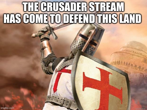 THE CARVERY HAS ARRIVED | THE CRUSADER STREAM HAS COME TO DEFEND THIS LAND | image tagged in crusader | made w/ Imgflip meme maker