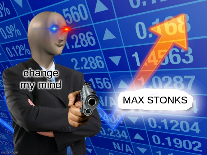 Empty Stonks | change my mind; MAX STONKS | image tagged in empty stonks | made w/ Imgflip meme maker