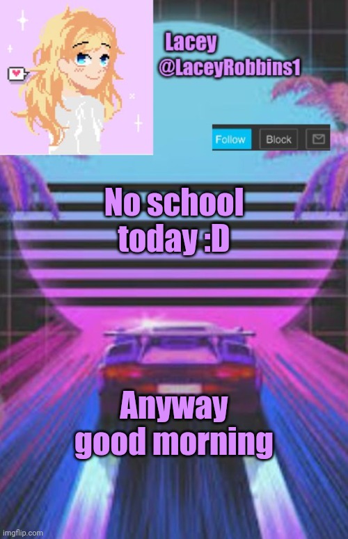Lacey announcement template | No school today :D; Anyway good morning | image tagged in lacey announcement template | made w/ Imgflip meme maker