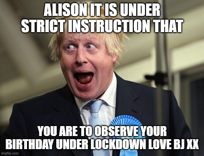 Happy birthday | ALISON IT IS UNDER STRICT INSTRUCTION THAT; YOU ARE TO OBSERVE YOUR BIRTHDAY UNDER LOCKDOWN LOVE BJ XX | image tagged in bj | made w/ Imgflip meme maker