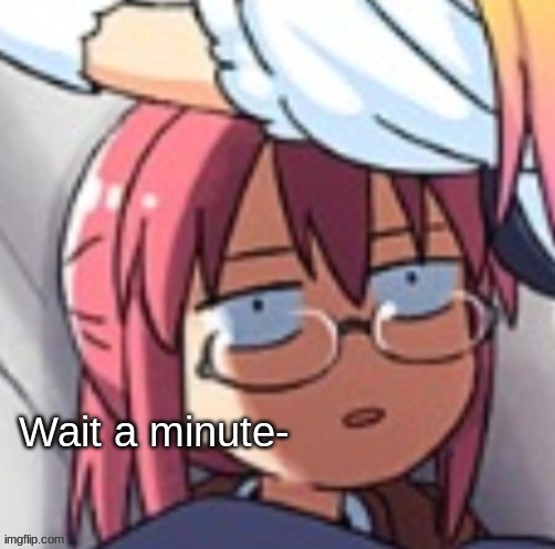 caption this- | image tagged in wait a minute | made w/ Imgflip meme maker