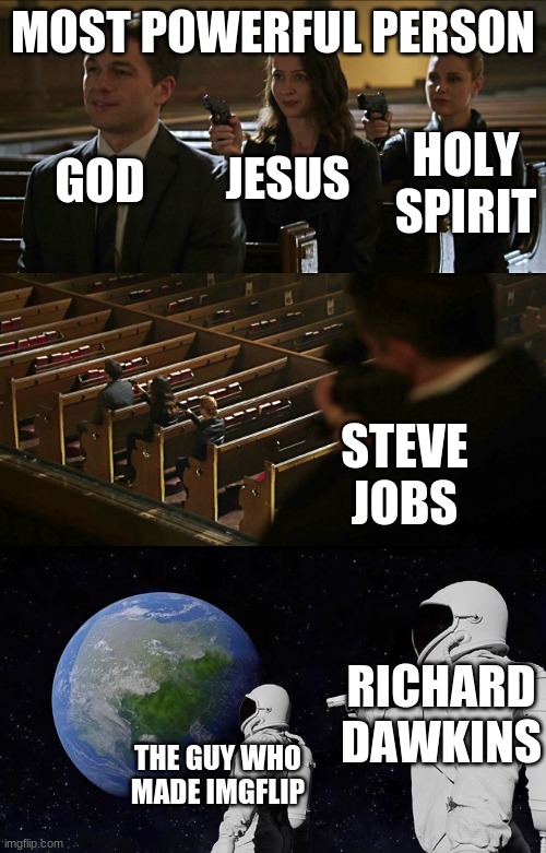 Richard Dawkins invented memes | MOST POWERFUL PERSON; JESUS; GOD; HOLY SPIRIT; STEVE JOBS; RICHARD DAWKINS; THE GUY WHO MADE IMGFLIP | image tagged in assassination chain,memes,always has been | made w/ Imgflip meme maker