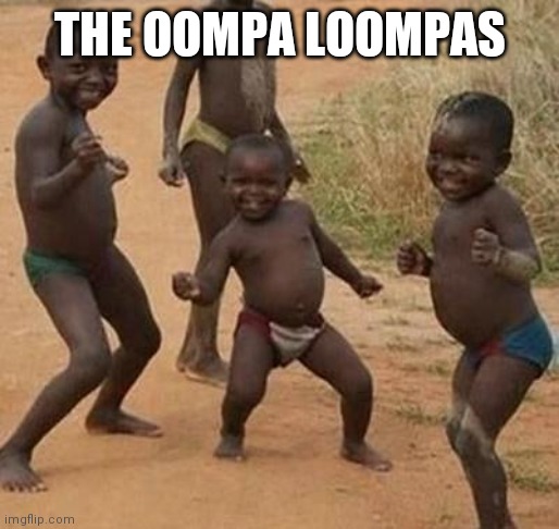 AFRICAN KIDS DANCING | THE OOMPA LOOMPAS | image tagged in african kids dancing | made w/ Imgflip meme maker