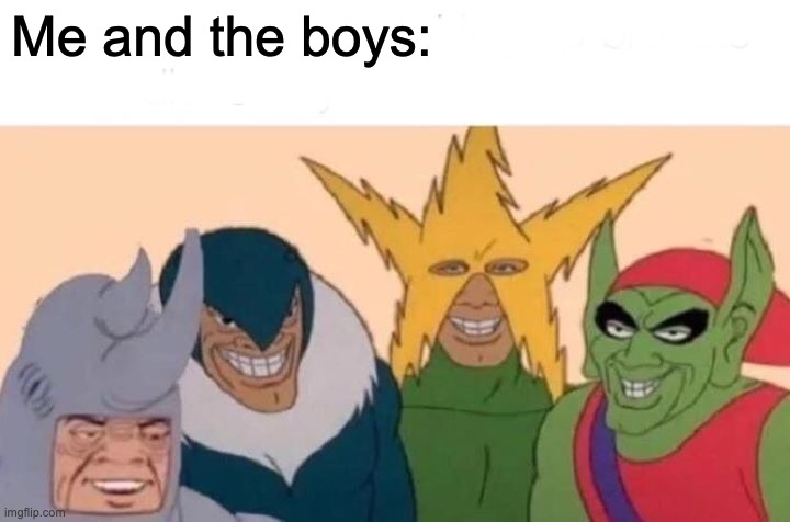 Antimeme (Day 17) | Me and the boys: | image tagged in memes,me and the boys | made w/ Imgflip meme maker