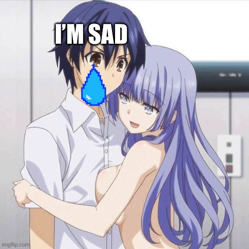 Blue Haired Anime Gay | I’M SAD | image tagged in blue haired anime gay | made w/ Imgflip meme maker