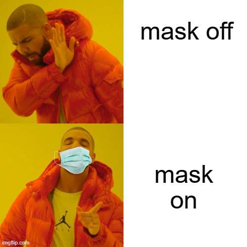 Drake Hotline Bling | mask off; mask on | image tagged in memes,drake hotline bling | made w/ Imgflip meme maker