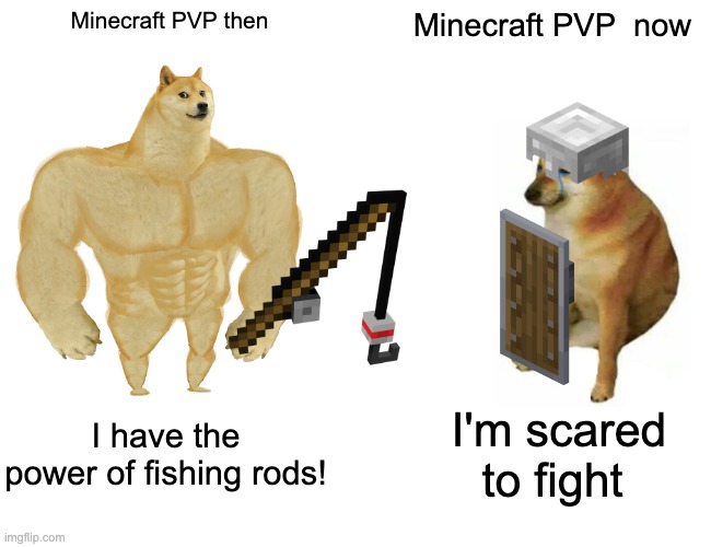 Buff Doge vs. Cheems | Minecraft PVP then; Minecraft PVP  now; I have the power of fishing rods! I'm scared to fight | image tagged in memes,buff doge vs cheems | made w/ Imgflip meme maker