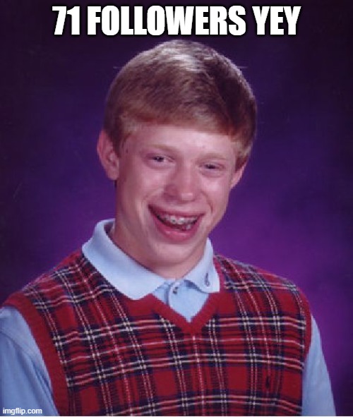 yey | 71 FOLLOWERS YEY | image tagged in memes,bad luck brian | made w/ Imgflip meme maker