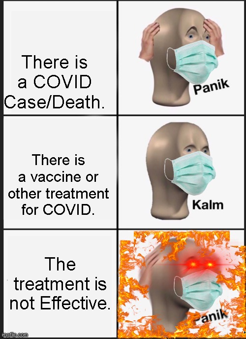 Panik Kalm Panik | There is a COVID Case/Death. There is a vaccine or other treatment for COVID. The treatment is not Effective. | image tagged in memes,panik kalm panik | made w/ Imgflip meme maker