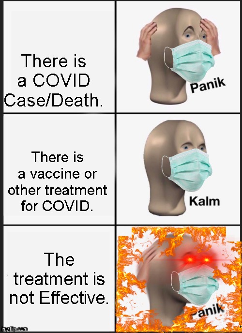 Panik Kalm Panik Meme | There is a COVID Case/Death. There is a vaccine or other treatment for COVID. The treatment is not Effective. | image tagged in memes,panik kalm panik | made w/ Imgflip meme maker