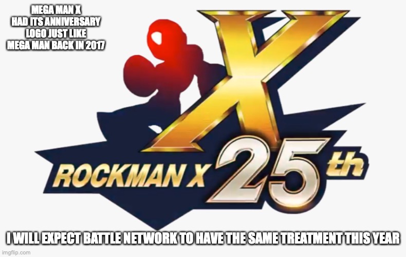 Mega Man X Anniversary Logo | MEGA MAN X HAD ITS ANNIVERSARY LOGO JUST LIKE MEGA MAN BACK IN 2017; I WILL EXPECT BATTLE NETWORK TO HAVE THE SAME TREATMENT THIS YEAR | image tagged in megaman,megaman battle network,memes | made w/ Imgflip meme maker