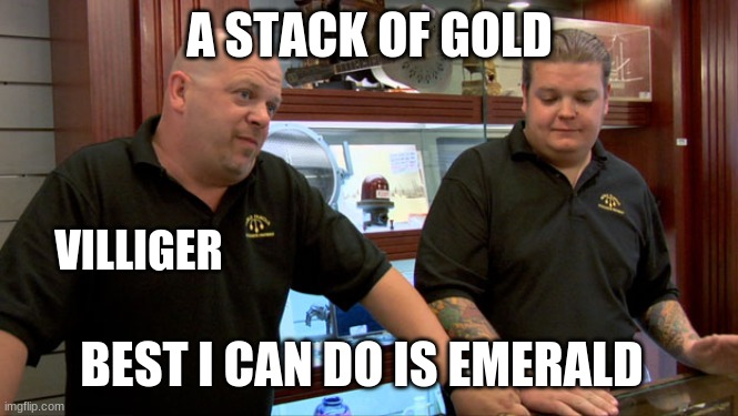 Pawn Stars Best I Can Do | A STACK OF GOLD; VILLIGER; BEST I CAN DO IS EMERALD | image tagged in pawn stars best i can do | made w/ Imgflip meme maker