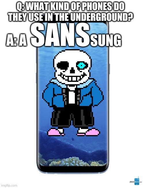 i spend way too much time on this | Q: WHAT KIND OF PHONES DO THEY USE IN THE UNDERGROUND? A: A; SANS; SUNG | image tagged in memes,funny,sans,undertale,bad pun,samsung | made w/ Imgflip meme maker