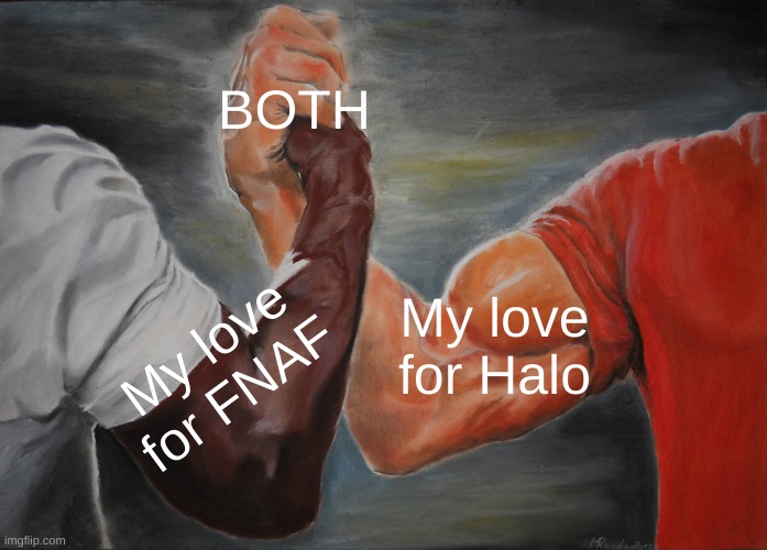 Epic Handshake Meme | BOTH My love for FNAF My love for Halo | image tagged in memes,epic handshake | made w/ Imgflip meme maker