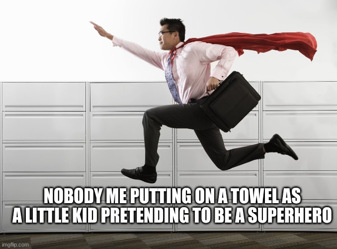I am still technically still a kid though but teenage years are soon | NOBODY ME PUTTING ON A TOWEL AS A LITTLE KID PRETENDING TO BE A SUPERHERO | image tagged in it superhero | made w/ Imgflip meme maker