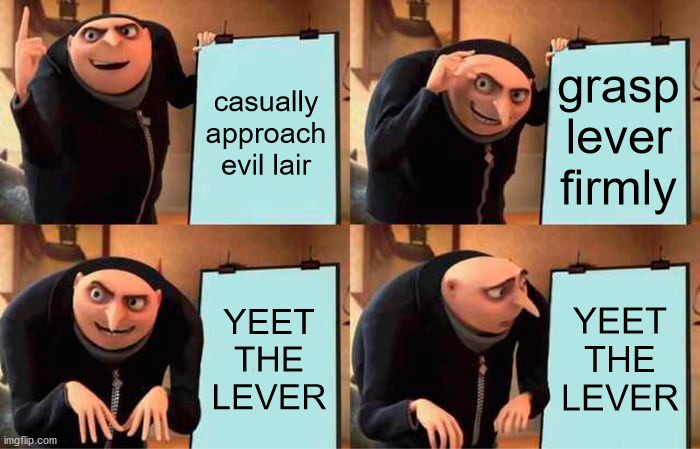 Gru's Plan Meme | casually approach evil lair; grasp lever firmly; YEET THE LEVER; YEET THE LEVER | image tagged in memes,gru's plan,yeet | made w/ Imgflip meme maker