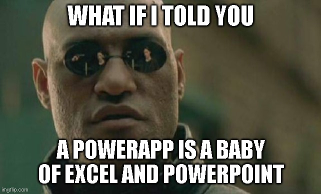 Microsoft PowerApps | WHAT IF I TOLD YOU; A POWERAPP IS A BABY OF EXCEL AND POWERPOINT | image tagged in memes,matrix morpheus | made w/ Imgflip meme maker