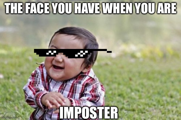 Imposter | THE FACE YOU HAVE WHEN YOU ARE; IMPOSTER | image tagged in memes,evil toddler | made w/ Imgflip meme maker