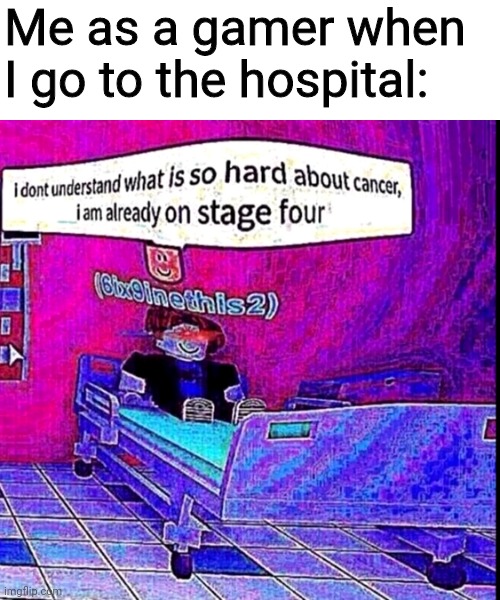 Level up! | Me as a gamer when I go to the hospital: | image tagged in memes,fun,roblox,dark humor,gaming | made w/ Imgflip meme maker