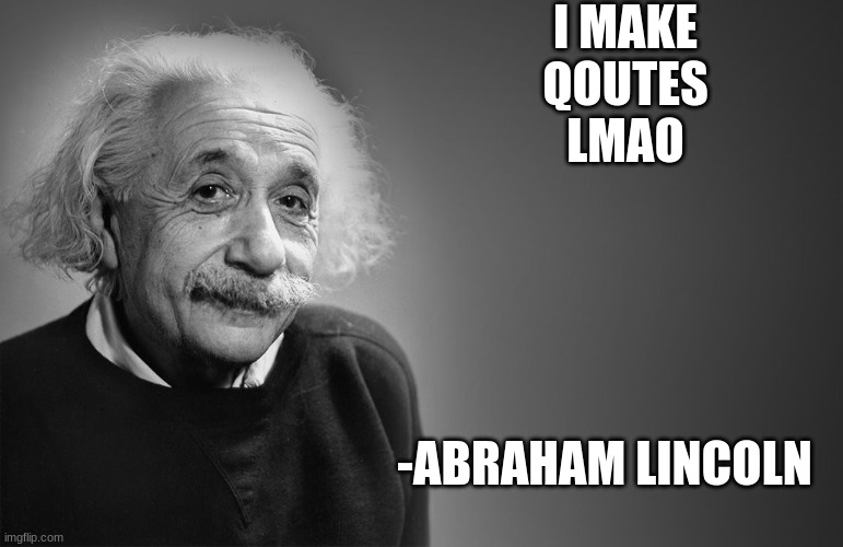 Bill Gates | I MAKE QOUTES LMAO; -ABRAHAM LINCOLN | image tagged in albert einstein quotes | made w/ Imgflip meme maker