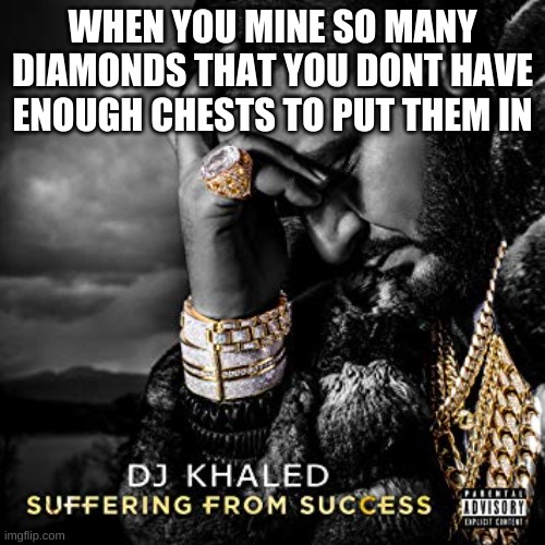 minecraft meme. | WHEN YOU MINE SO MANY DIAMONDS THAT YOU DONT HAVE ENOUGH CHESTS TO PUT THEM IN | image tagged in memes,funny,minecraft,dj khaled suffering from success meme | made w/ Imgflip meme maker