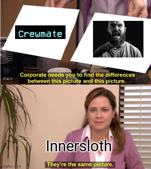 Its real!!! | Innersloth | image tagged in memes,they're the same picture | made w/ Imgflip meme maker