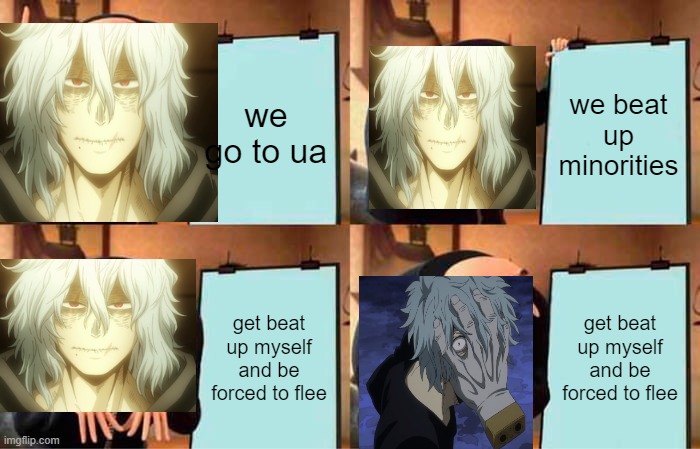 another gift for a friend | we go to ua; we beat up minorities; get beat up myself and be forced to flee; get beat up myself and be forced to flee | image tagged in memes,gru's plan,mha,my hero academia | made w/ Imgflip meme maker