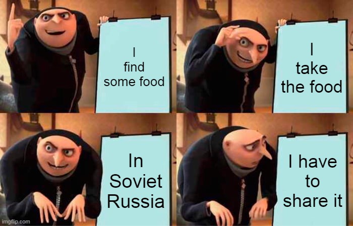 Its OUR food | I find some food; I take the food; In Soviet Russia; I have to share it | image tagged in memes,gru's plan,soviet russia | made w/ Imgflip meme maker