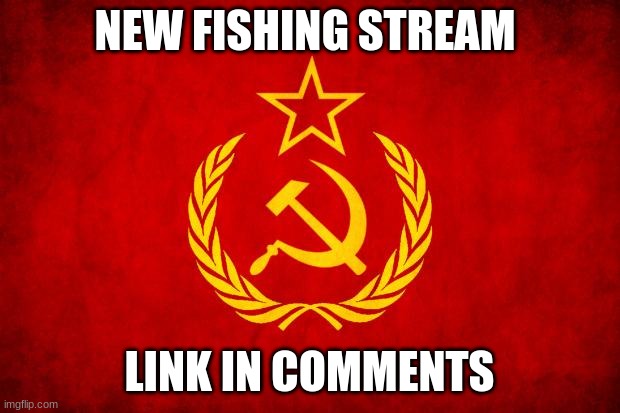 Fishin | NEW FISHING STREAM; LINK IN COMMENTS | image tagged in in soviet russia | made w/ Imgflip meme maker