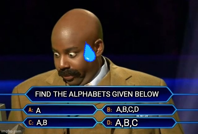 Questions given in test | FIND THE ALPHABETS GIVEN BELOW; A,B,C,D; A; A,B,C; A,B | image tagged in who wants to be a millionaire | made w/ Imgflip meme maker