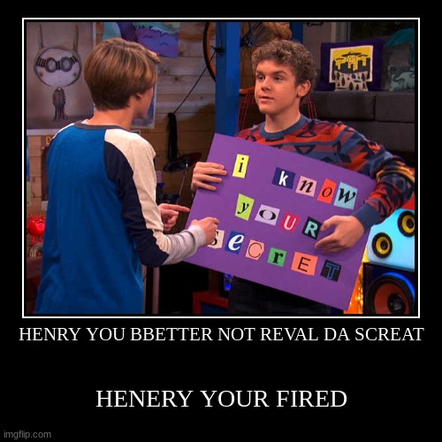 HENRY GOT FIRED | image tagged in funny,demotivationals | made w/ Imgflip demotivational maker