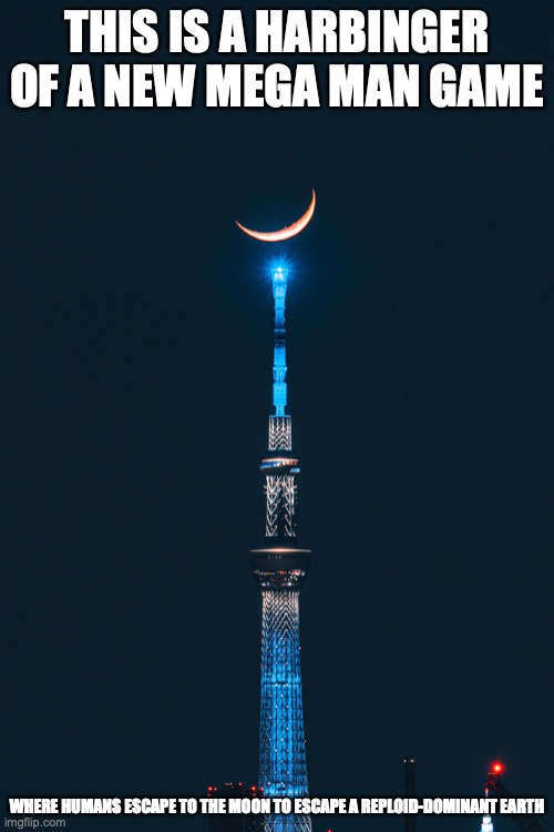 Crescent Above Tokyo Skytree | THIS IS A HARBINGER OF A NEW MEGA MAN GAME; WHERE HUMANS ESCAPE TO THE MOON TO ESCAPE A REPLOID-DOMINANT EARTH | image tagged in crescent,tokyo skytree,memes,megaman | made w/ Imgflip meme maker