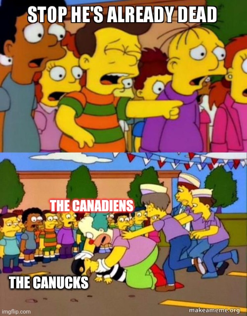 For the hockey fans | THE CANADIENS; THE CANUCKS | image tagged in stop he's already dead,hockey | made w/ Imgflip meme maker