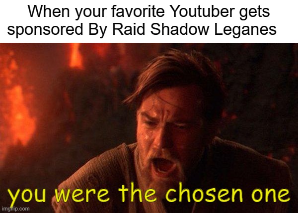 How to have a bad day | When your favorite Youtuber gets sponsored By Raid Shadow Leganes; you were the chosen one | image tagged in memes,you were the chosen one star wars | made w/ Imgflip meme maker
