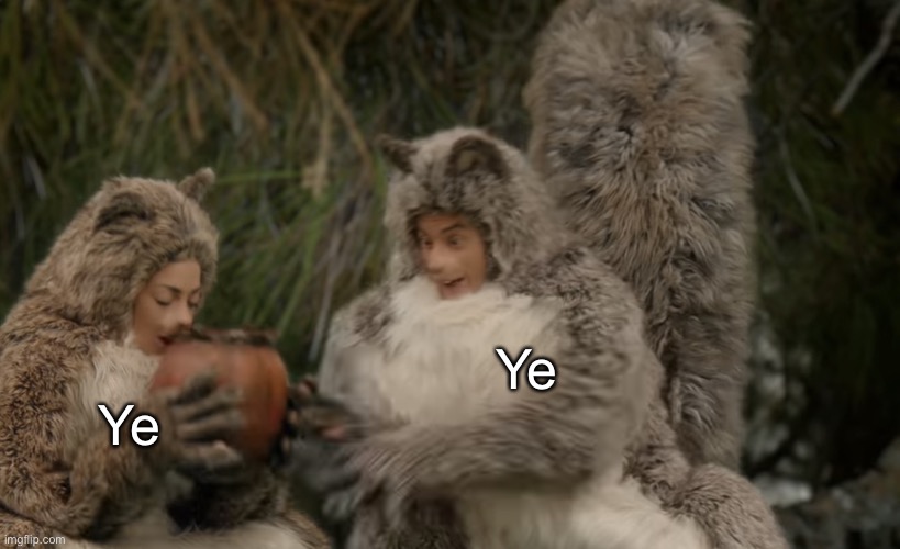 Handsy squirrel | Ye; Ye | image tagged in handsy squirrel | made w/ Imgflip meme maker