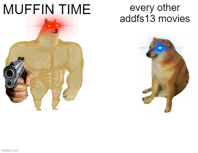 MUFFIN TIME every other addfs13 movies | image tagged in memes,buff doge vs cheems | made w/ Imgflip meme maker