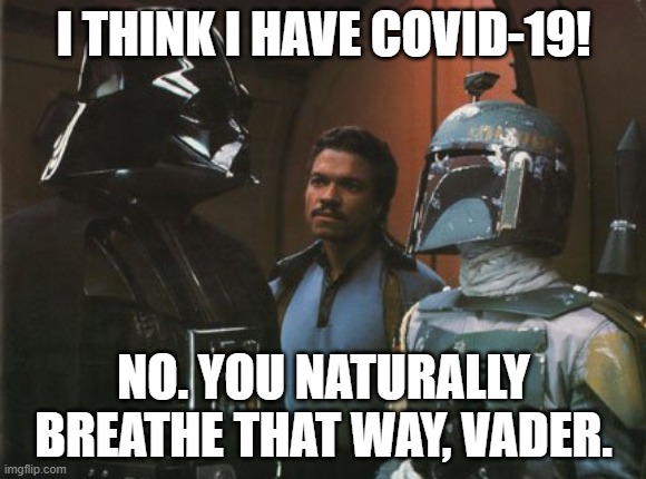 Star Wars Darth Vader Altering the Deal  | I THINK I HAVE COVID-19! NO. YOU NATURALLY BREATHE THAT WAY, VADER. | image tagged in star wars darth vader altering the deal | made w/ Imgflip meme maker
