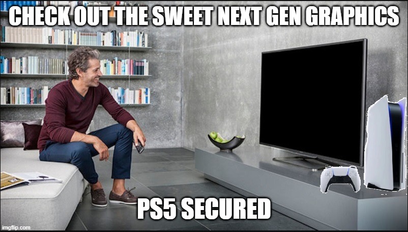 Ps5 graphics | CHECK OUT THE SWEET NEXT GEN GRAPHICS; PS5 SECURED | image tagged in ps5 | made w/ Imgflip meme maker