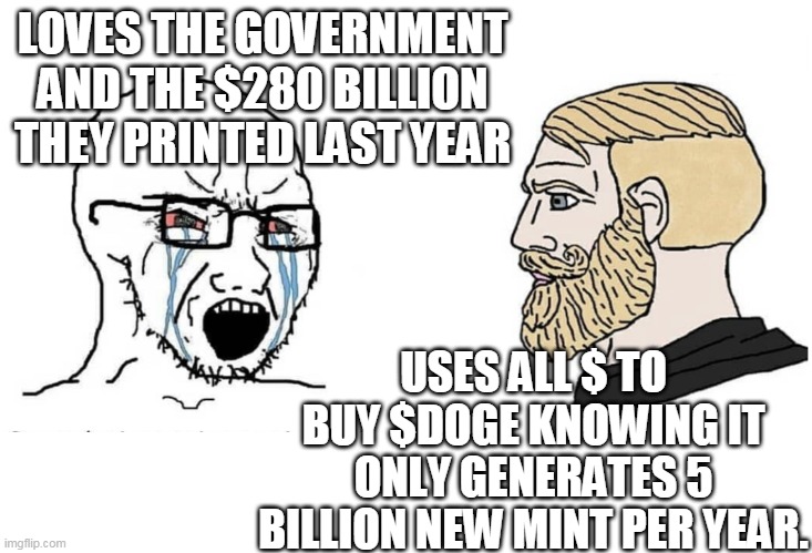$USD V $DOGE | LOVES THE GOVERNMENT AND THE $280 BILLION THEY PRINTED LAST YEAR; USES ALL $ TO BUY $DOGE KNOWING IT ONLY GENERATES 5 BILLION NEW MINT PER YEAR. | image tagged in soyboy vs yes chad | made w/ Imgflip meme maker