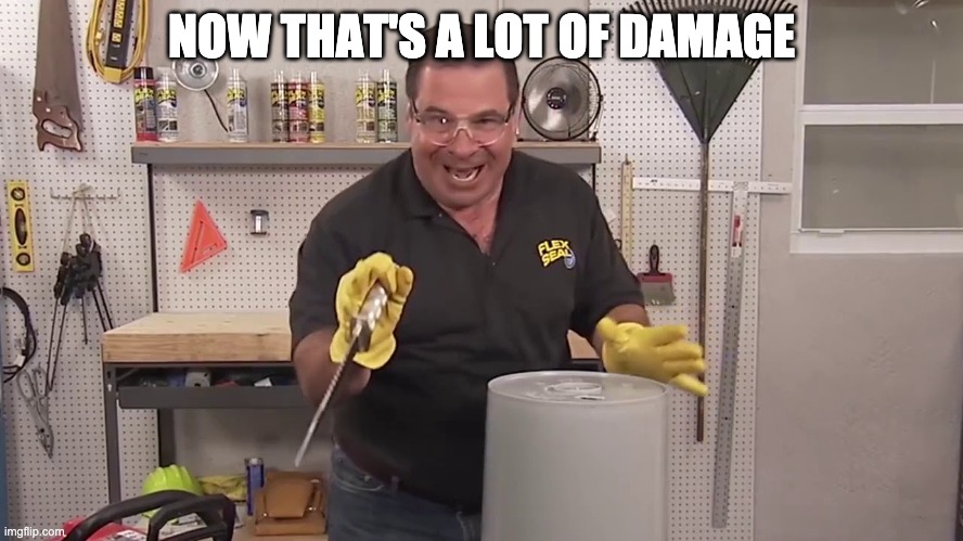 Now that's a lot of damage | NOW THAT'S A LOT OF DAMAGE | image tagged in now that's a lot of damage | made w/ Imgflip meme maker