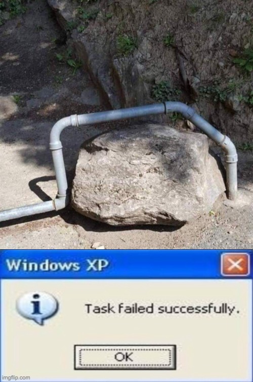 They pay me to build pipes not move rocks... | image tagged in task failed successfully,lol,pipes,rocks | made w/ Imgflip meme maker
