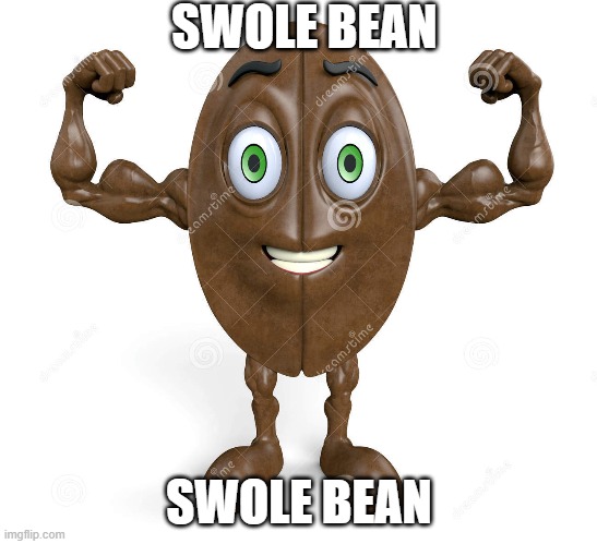 swolen bea | SWOLE BEAN; SWOLE BEAN | made w/ Imgflip meme maker