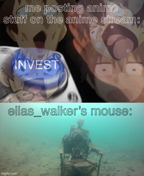 me posting anime stuff on the anime stream:; elias_walker’s mouse: | image tagged in invest,mother ignoring kid drowning in a pool | made w/ Imgflip meme maker