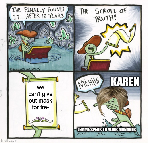 The Scroll Of Truth Meme | KAREN; we can't give out mask for fre-; LEMME SPEAK TO YOUR MANAGER | image tagged in memes,the scroll of truth | made w/ Imgflip meme maker
