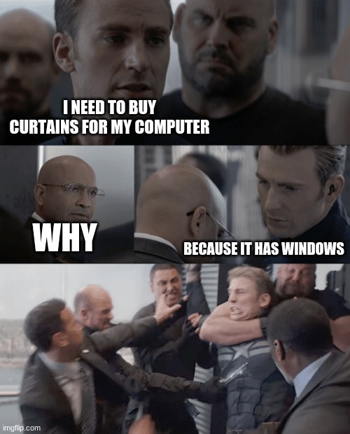 haha | I NEED TO BUY CURTAINS FOR MY COMPUTER; WHY; BECAUSE IT HAS WINDOWS | image tagged in captain america elevator,funny memes,bad pun | made w/ Imgflip meme maker